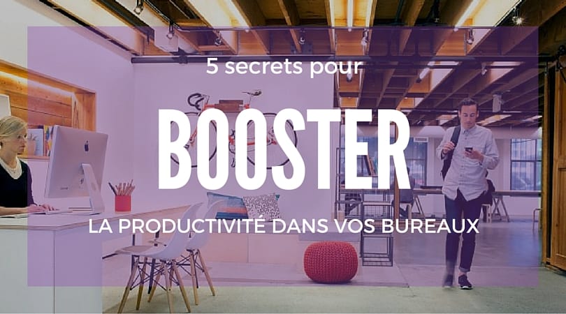 5 secrets pour booster la productivité dans vos bureaux