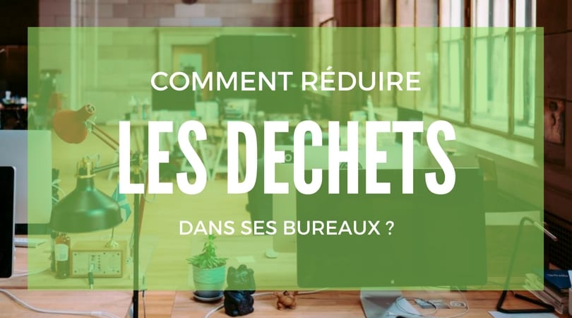Comment réduire les déchets dans ses bureaux ?