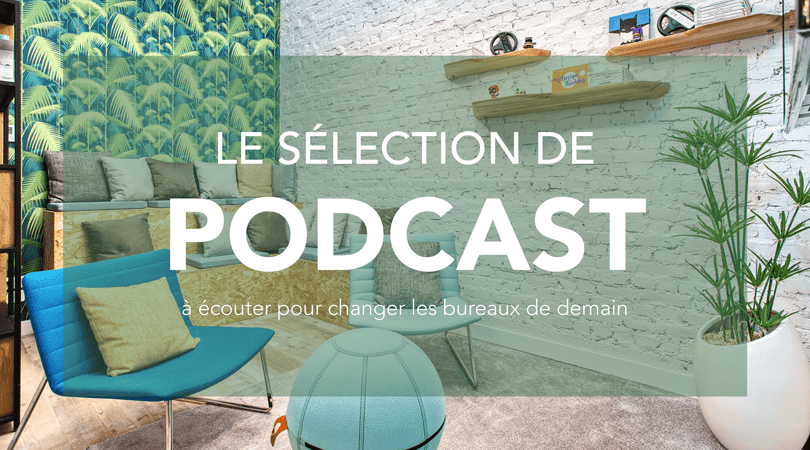 Les 11 podcasts à écouter pour changer les bureaux de demain