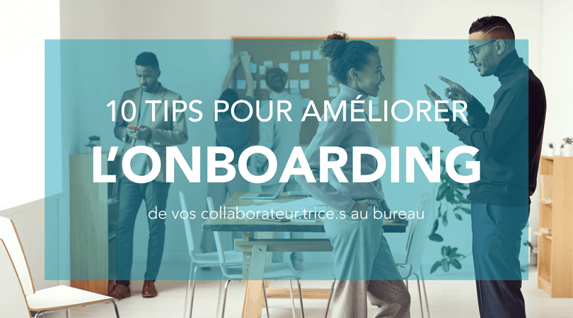 10 tips pour améliorer l’onboarding de vos collaborateurs au bureau