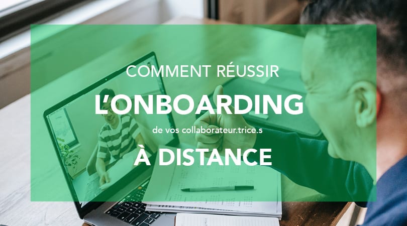 Comment réussir l’onboarding de vos collaborateurs à distance ?